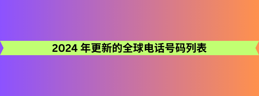 2024 年更新的全球电话号码列表